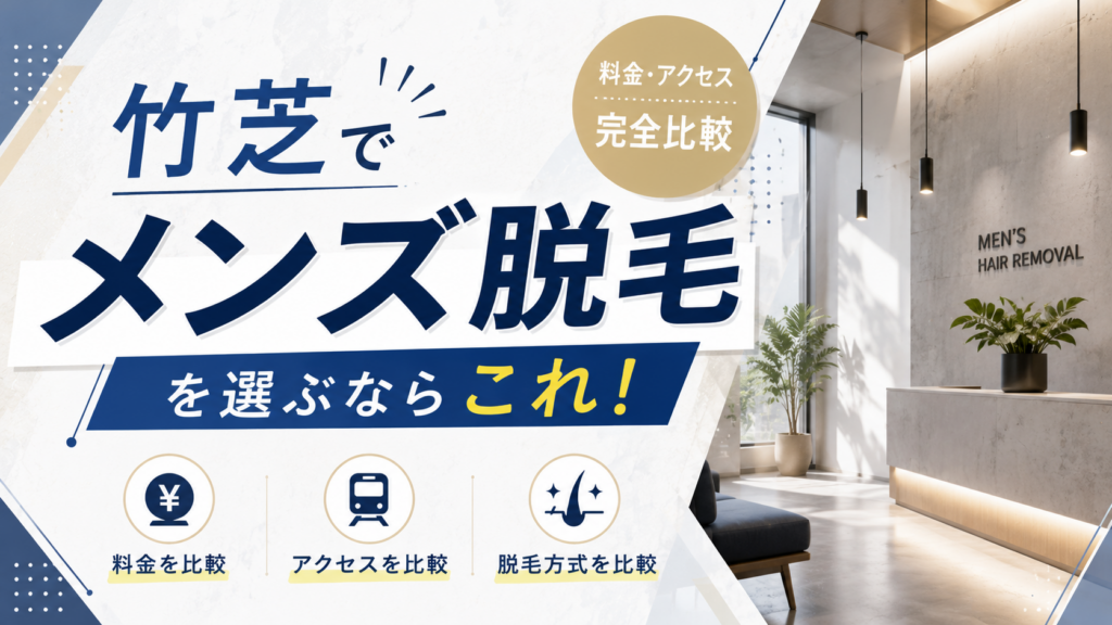 竹芝でメンズ脱毛を選ぶならこれ！料金・アクセス完全比較