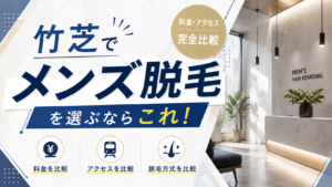 竹芝でメンズ脱毛を選ぶならこれ!料金・アクセス完全比較