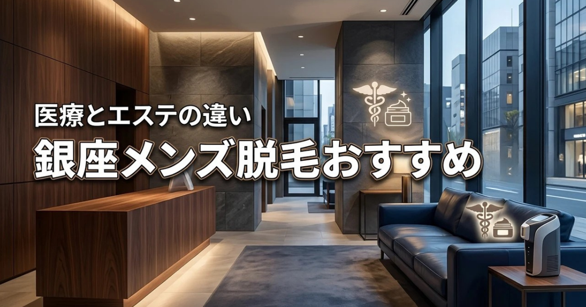 銀座メンズ脱毛のおすすめ!エステと医療の違いで選ぶ方法